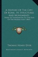 A History Of The City Of Rome, Its Structures And Monuments