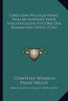 Christian Wilhelm Franz Walchs Entwurf Einer Vollstandigen Historie Der Romischen Papste (1756)