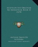 Asceticon Sive Originum Rei Monasticae, Book 10 (1674)