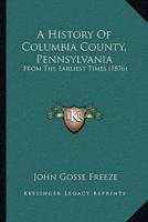 A History Of Columbia County, Pennsylvania