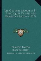 Les Oeuvres Morales Et Politiques De Messire Francois Bacon (1637)