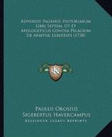 Adversus Paganos Historiarum Libri Septem, Ut Et Apologeticus Contra Pelagium De Arbitrii Lebertate (1738)