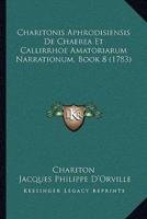 Charitonis Aphrodisiensis De Chaerea Et Callirrhoe Amatoriarum Narrationum, Book 8 (1783)
