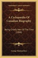 A Cyclopaedia Of Canadian Biography