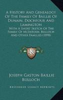 A History And Genealogy Of The Family Of Baillie Of Dunain, Dochfour And Lamington