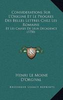 Considerations Sur L'Origine Et Le Progres Des Belles Lettres Chez Les Romains