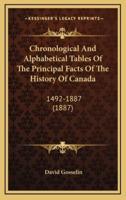 Chronological And Alphabetical Tables Of The Principal Facts Of The History Of Canada