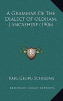 A Grammar Of The Dialect Of Oldham, Lancashire (1906)