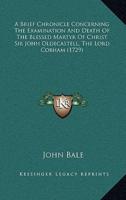 A Brief Chronicle Concerning The Examination And Death Of The Blessed Martyr Of Christ Sir John Oldecastell, The Lord Cobham (1729)