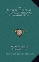 The Festal Epistles of St. Athanasius, Bishop of Alexandria (1854)