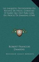 Les Iniquites Decouvertes Ou Recueil De Pieces, Curieuses Et Rares Qui Ont Paru Lors Du Proces De Damiens (1760)