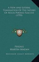 A New And Literal Translation Of The Satires Of Aulus Persius Flaccus (1795)