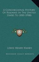 A Congressional History Of Railways In The United States To 1850 (1908)