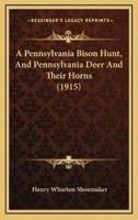 A Pennsylvania Bison Hunt, And Pennsylvania Deer And Their Horns (1915)