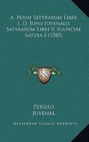 A. Persii Satyrarum Liber I, D. Junii Juvenalis Satyrarum Libri V, Sulpiciae Satyra I (1585)