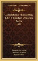 Consolationis Philosophiae Libri V Ejusdem Opuscula Sacra (1671)