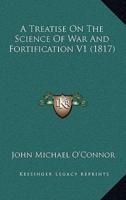 A Treatise On The Science Of War And Fortification V1 (1817)