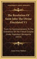 The Revelation Of Saint John The Divine Elucidated V1