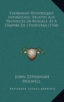 Evenemens Historiques Interessans, Relatifs Aux Provinces De Bengale, Et A L'Empire De L'Indostan (1768)