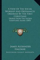 A View Of The Social Worship And Ordinances Observed By The First Christians