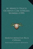 M. Minucii Felicis Octavius Cum Integris Woweri (1709)