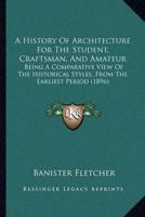 A History Of Architecture For The Student, Craftsman, And Amateur