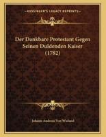 Der Dankbare Protestant Gegen Seinen Duldenden Kaiser (1782)