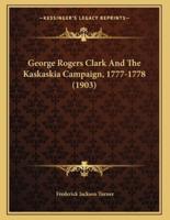 George Rogers Clark And The Kaskaskia Campaign, 1777-1778 (1903)