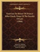 Exercises In Honor Of Francis Miles Finch, Dean Of The Faculty Of Law (1908)