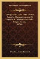 Dialogo Dell' Arno, E Del Serchio Sopra La Maniera Moderna Di Scrivere, E Di Pronunziare Nella Lingua Toscana (1710)