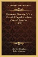 Illustrated Memoir Of An Eventful Expedition Into Central America (1860)