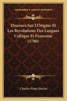 Discours Sur L'Origine Et Les Revolutions Des Langues Celtique Et Francoise (1780)