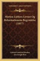 Morten Luthers Levnet Og Reformationens Begyndelse (1817)