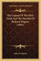 The Legend Of The Holy Grail And The Parsifal Of Richard Wagner (1903)