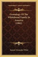 Genealogy Of The Whitebread Family In America (1902)