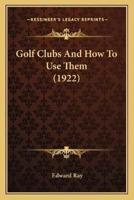 Golf Clubs And How To Use Them (1922)