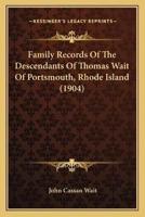 Family Records Of The Descendants Of Thomas Wait Of Portsmouth, Rhode Island (1904)