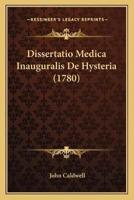 Dissertatio Medica Inauguralis De Hysteria (1780)