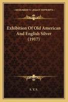 Exhibition Of Old American And English Silver (1917)