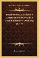 Dreyhundert Auserlesene Amerikanische Gewachse Nach Linneischer Ordnung (1785)