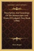 Description And Genealogy Of The Manuscripts And Prints Of Lydgate's Troy Book (1906)