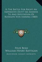Is The Battle For Right An Imperative Duty? An Answer To And Refutation Of Rudolph Von Ihering (1885)