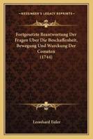 Fortgesetzte Beantwortung Der Fragen Uber Die Beschaffenheit, Bewegung Und Wurckung Der Cometen (1744)