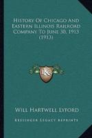 History Of Chicago And Eastern Illinois Railroad Company To June 30, 1913 (1913)
