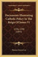 Documents Illustrating Catholic Policy In The Reign Of James Vi