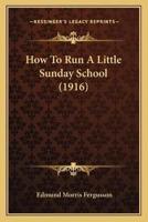 How To Run A Little Sunday School (1916)