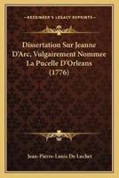 Dissertation Sur Jeanne D'Arc, Vulgairement Nommee La Pucelle D'Orleans (1776)