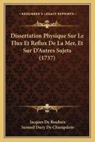 Dissertation Physique Sur Le Flux Et Reflux De La Mer, Et Sur D'Autres Sujets (1737)