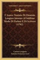L' Aureo Trattato Di Dionisio Longino Intorno Al Sublime Modo Di Parlare E Di Scrivere (1782)