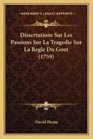 Dissertations Sur Les Passions Sur La Tragedie Sur La Regle Du Gout (1759)